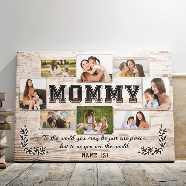 Mother's Day Personalized Gifts - Personalized Canvas Prints - Mommy To The World You May Be Just One Person, But To Us You Are The World