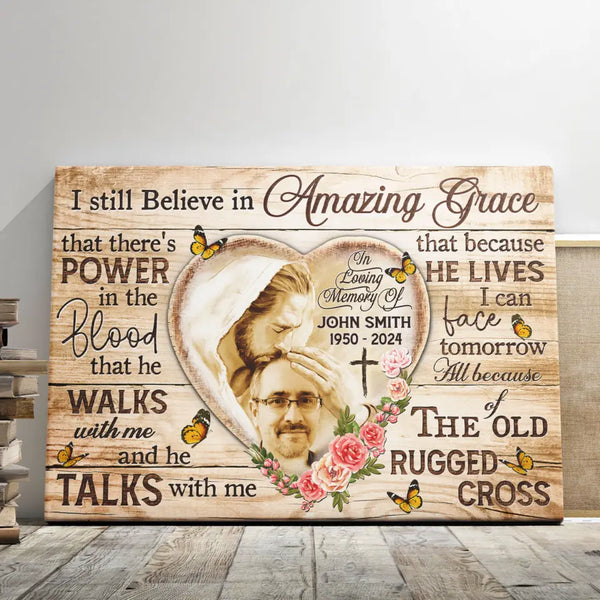 Memorial Canvas - Personalized Canvas Prints - In Memory Of Gifts, Upload Portrait Photo, I Still Believe Amazing Grace The Old Rugged Cross