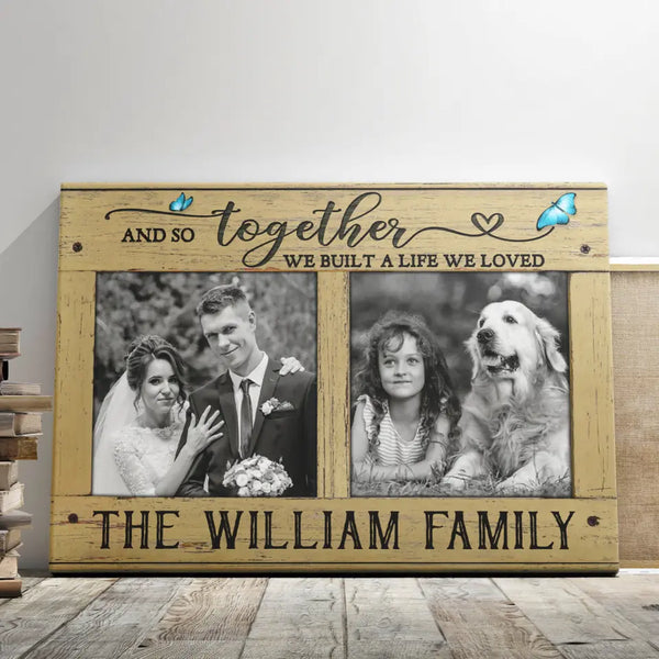 Family Canvas - Personalized Canvas Prints -Personalized Photo Gifts, Anniversary Gifts, Farmhouse Canvas, And So Together We Built A Life We Loved