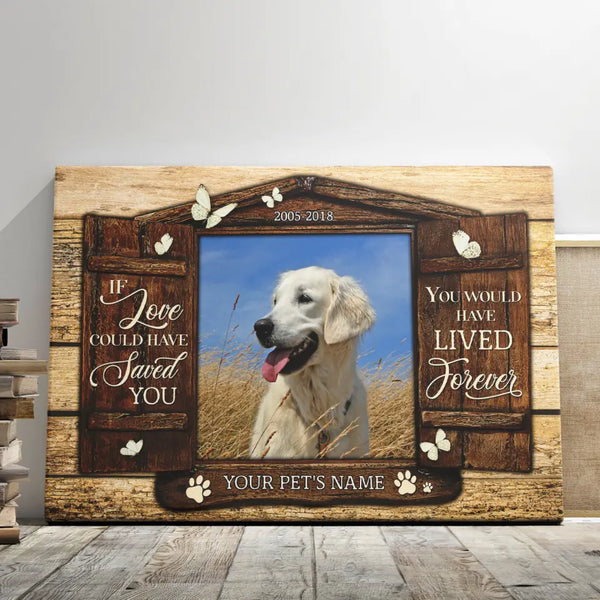 Dog Memorial Personalized Canvas Prints - Custom Photo & Text - 5 Sizes - Pet Memorial Canvas, If Love Could Have Saved You - Dem Canvas