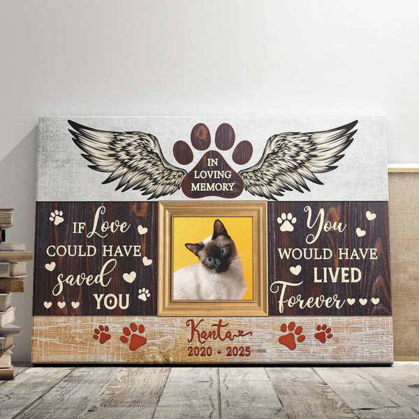 Cat Memorial Personalized Canvas Prints - Custom Photo & Text - 5 Sizes - If Love Could Have Saved You, You Would Have Lived Forever - Dem Canvas