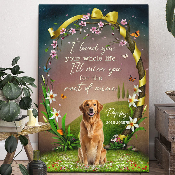 Pet Memorial Personalized Canvas Prints - Custom Photo & Text - 5 Sizes - I Loved You Your Whole Life, I'll Miss You For The Rest Of Mine - Dem Canvas